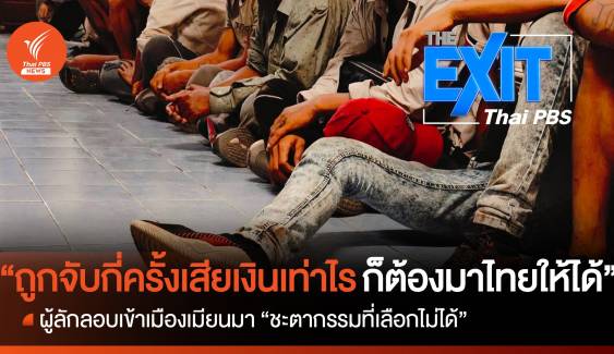 “ถูกจับกี่ครั้ง เสียเงินเท่าไร ก็ต้องมาไทยให้ได้” เมียนมาลักลอบเข้าเมือง ชะตากรรมที่เลือกไม่ได้
