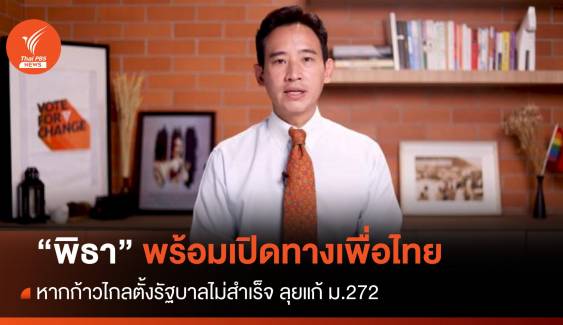 "พิธา" พร้อมเปิดทางเพื่อไทย หากก้าวไกลตั้งรัฐบาลไม่สำเร็จ ลุยแก้ ม.272