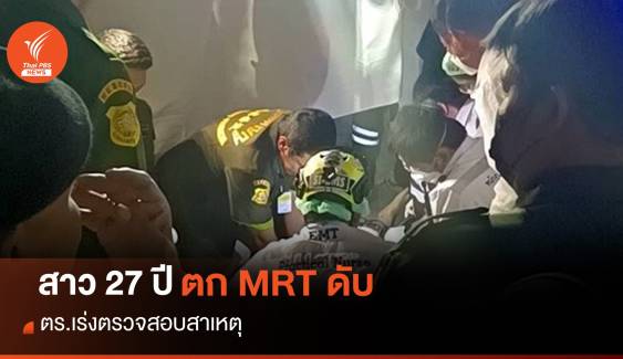 ตำรวจเร่งหาสาเหตุ สาว 27 ปี ตก MRT ท่าพระ เสียชีวิต 