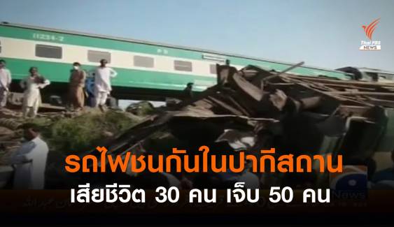 รถไฟชนกันในปากีสถาน เสียชีวิตอย่างน้อย 30 คน