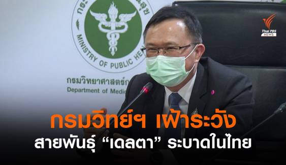 กรมวิทย์ฯ เฝ้าระวังสายพันธุ์ "เดลตา" คาดระบาดในไทย 2-3 เดือนนี้