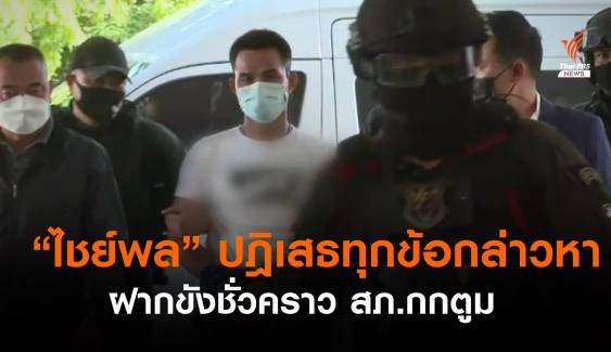 "ไชย์พล" ปฏิเสธทุกข้อกล่าวหา ฝากขังชั่วคราว สภ.กกตูม