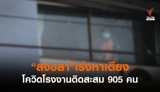 "สงขลา" เร่งหาเตียงรับผู้ป่วย โควิดโรงงานติดสะสม 905 คน