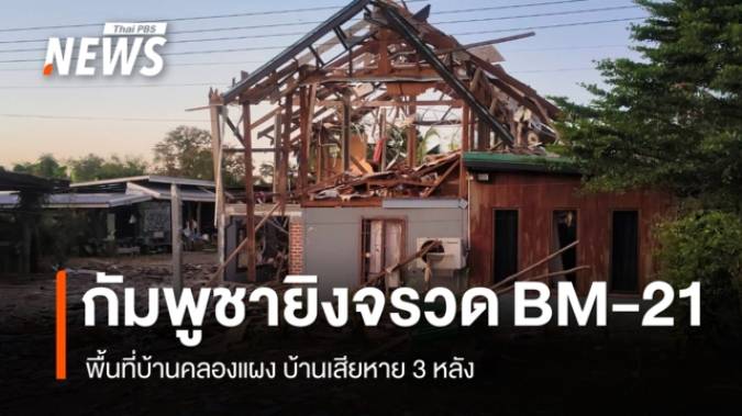กัมพูชายิงจรวด BM-21 พื้นที่บ้านคลองแผง บ้านเสียหาย 3 หลัง