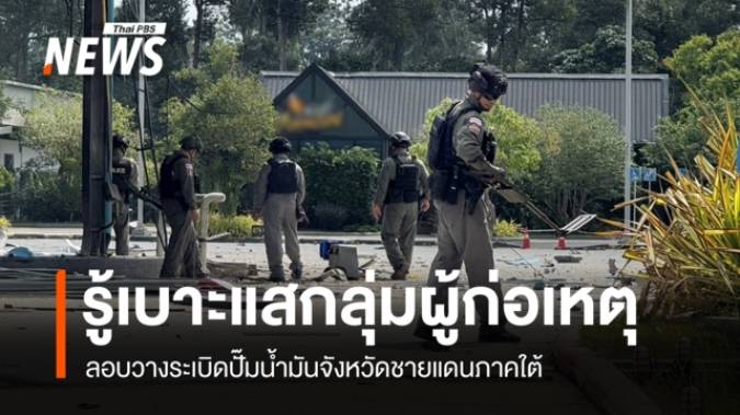 รู้เบาะแส "กลุ่มผู้ก่อเหตุ" วางระเบิดปั๊มน้ำมันจังหวัดชายแดนใต้