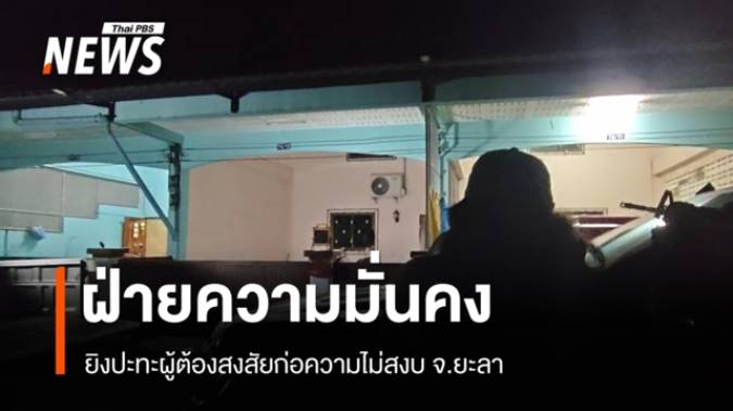 ฝ่ายความมั่นคงยิงปะทะผู้ต้องสงสัยก่อความไม่สงบ จ.ยะลา