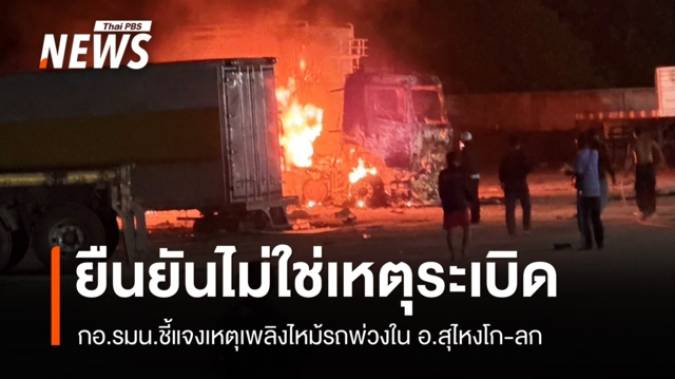 กอ.รมน.ภาค 4 สน. ชี้แจงเหตุเพลิงไหม้รถพ่วง "สุไหงโก-ลก" ยืนยันไม่ใช่เหตุระเบิด