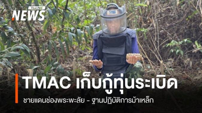 TMAC เก็บกู้ทุ่นระเบิดชายแดนช่องพระพะลัย-ฐานปฏิบัติการม้าเหล็ก