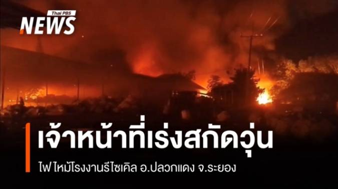 ไฟไหม้โรงงานรีไซเคิล อ.ปลวกแดง จ.ระยอง เจ้าหน้าที่เร่งสกัดวุ่น 