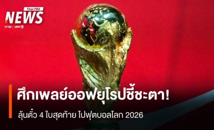 ศึกเพลย์ออฟยุโรปชี้ชะตา!  ลุ้นตั๋ว 4 ใบสุดท้าย ไปฟุตบอลโลก 2026