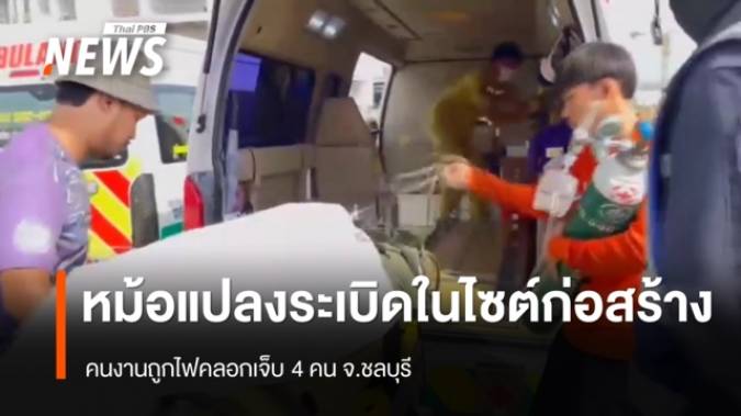 หม้อแปลงระเบิดในไซต์ก่อสร้าง คนงานไฟคลอก 4 คน จ.ชลบุรี 