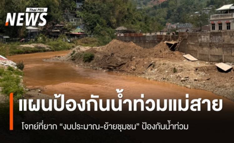 แผนป้องกันน้ำท่วมแม่สาย โจทย์ที่ยาก “งบประมาณ-ย้ายชุมชน” ป้องกันน้ำท่วม
