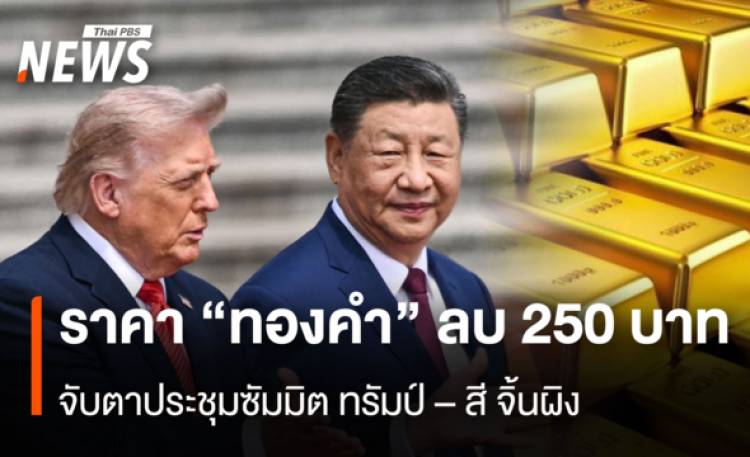 ราคา “ทองคำ” ลบ 250 บาท  จับตาประชุมซัมมิต ทรัมป์ – สี จิ้นผิง