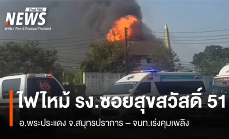 ไฟไหม้ รง.ซอยสุขสวัสดิ์ 51 จ.สมุทรปราการ  - จนท.เร่งคุมเพลิง