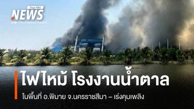 ไฟไหม้ รง.น้ำตาล อ.พิมาย จ.นครราชสีมา จนท.เร่งคุมเพลิง 