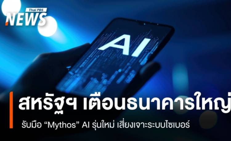 สหรัฐฯ เตือนธนาคารใหญ่ รับมือ “Mythos” AI รุ่นใหม่ เสี่ยงเจาะระบบไซเบอร์