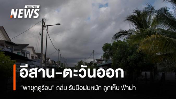 สภาพอากาศวันนี้ พายุฤดูร้อนถล่มอีสาน-ตะวันออก รับมือฝนหนัก ลูกเห็บ ฟ้าผ่า