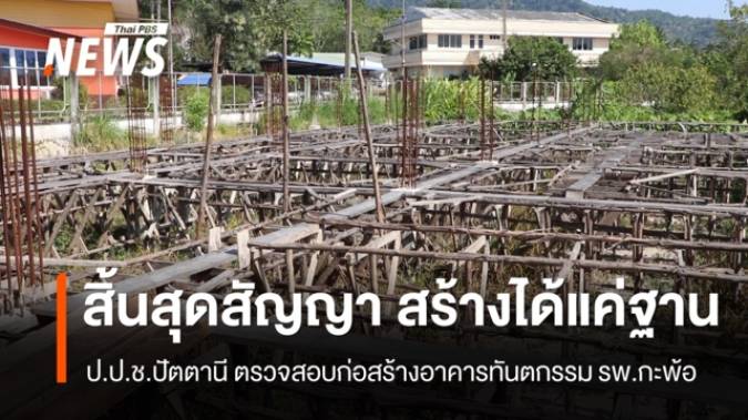 ป.ป.ช.ปัตตานี ตรวจสอบก่อสร้างอาคารทันตกรรม หลังสิ้นสุดสัญญาจ้าง สร้างได้แค่ฐาน