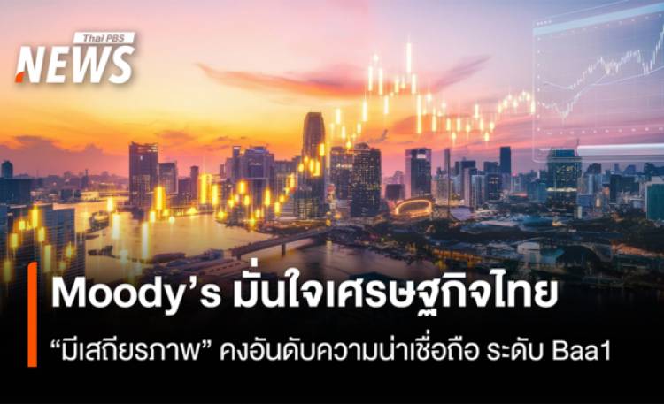 Moody’s มั่นใจเศรษฐกิจไทย  “มีเสถียรภาพ”คงอันดับความน่าเชื่อถือ ระดับ Baa1