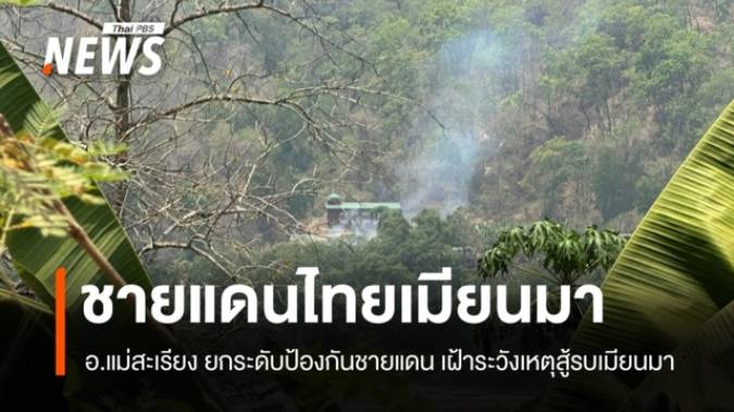 อ.แม่สะเรียง ยกระดับป้องกันชายแดน เฝ้าระวังสถานการณ์สู้รบในเมียนมา