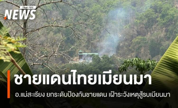 อ.แม่สะเรียง ยกระดับป้องกันชายแดน เฝ้าระวังสถานการณ์สู้รบในเมียนมา