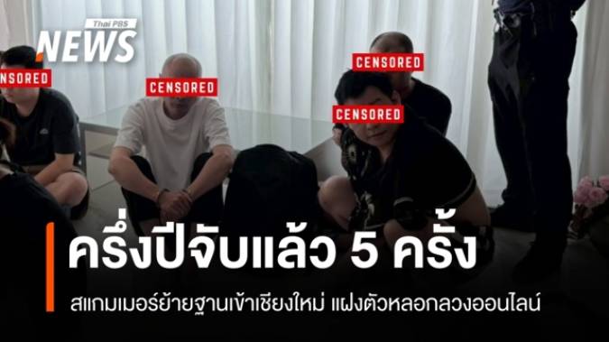 สแกมเมอร์จีน-เมียนมา ย้านฐานปฏิบัติการสู่ "เชียงใหม่" ครึ่งปีจับแล้ว 5 ครั้ง
