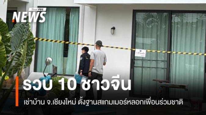 รวบ 10 ชาวจีน เช่าบ้าน จ.เชียงใหม่ ตั้งฐานสแกมเมอร์หลอกเพื่อนร่วมชาติ