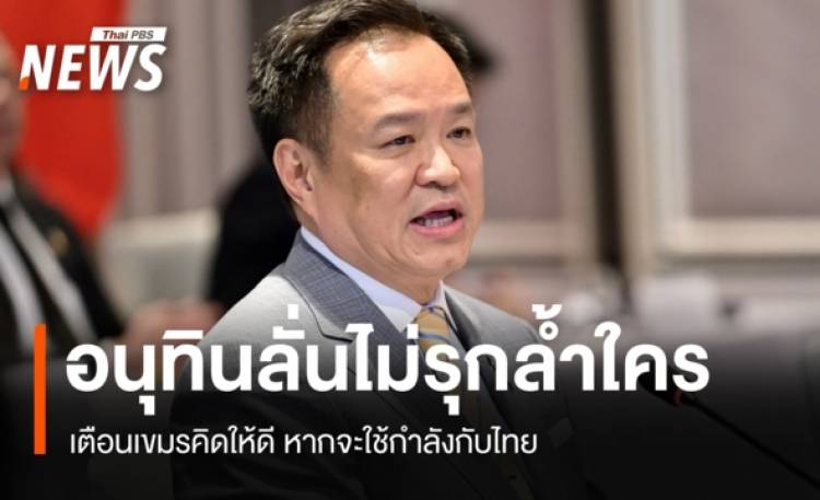 อนุทินลั่นไม่เคยรุกล้ำใคร เตือนเขมรคิดให้ดีหากจะใช