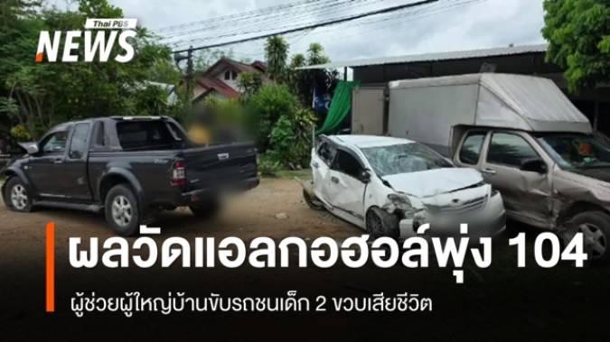 ผลตรวจแอลกอฮอล์พุ่ง 104 ผช.ผู้ใหญ่บ้านขับรถชนเด็ก 2 ขวบเสียชีวิต