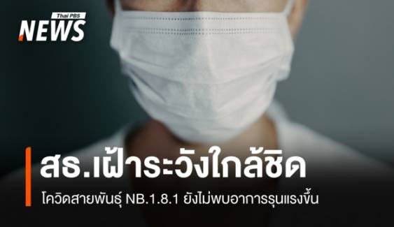  สธ.เฝ้าระวังโควิด-19 สายพันธุ์ NB.1.8.1 ชี้ยังไม่พบอาการรุนแรงขึ้น