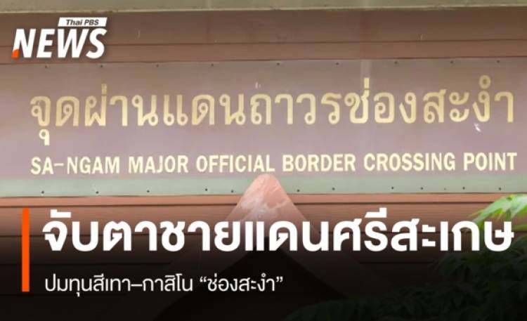 จับตาชายแดนศรีสะเกษ ปมทุนสีเทา–กาสิโน 