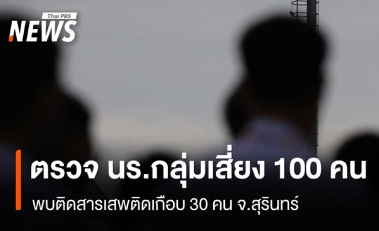 ตรวจ นร.กลุ่มเสี่ยง 100 คน พบติดสารเสพติดเกือบ 30 คน จ.สุรินทร์