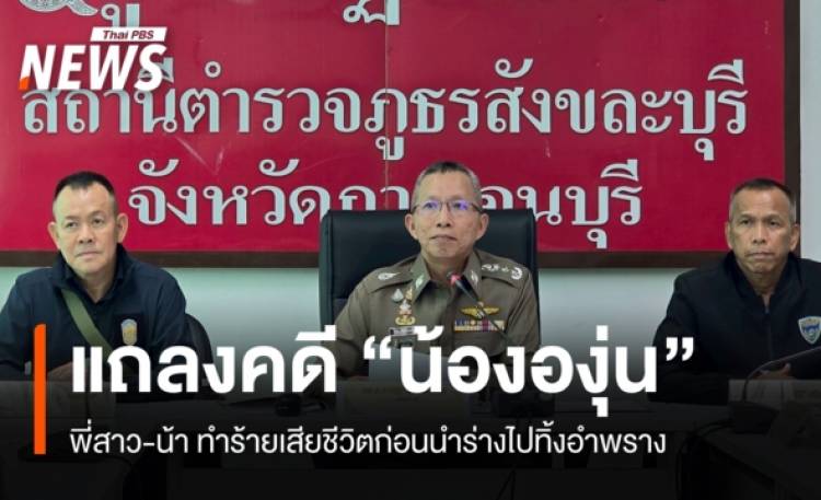 ผบช.ภ.7 แถลงคดี "น้ององุ่น" พี่สาว-น้า ทำร้ายเสียชีวิตก่อนนำ