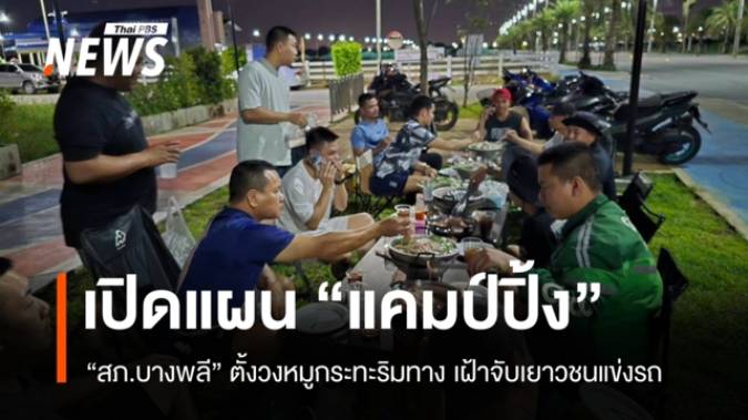 เปิดแผน "แคมป์ปิ้ง" สภ.บางพลี ตั้งวงหมูกระทะริมทาง เฝ้าจับเยาวชนแข่งรถ
