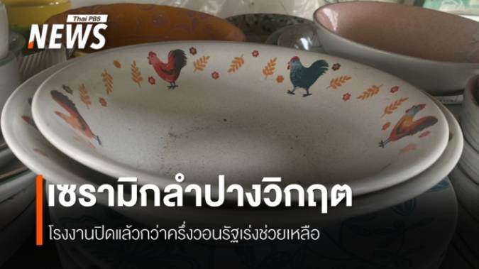 เซรามิกลำปางวิกฤต โรงงานปิดแล้วกว่าครึ่งวอนรัฐเร่งช่วยเหลือ