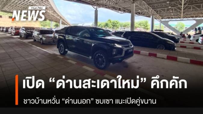 “ด่านสะเดาใหม่” เปิดวันแรกคึกคัก ชาวบ้านหวั่น “ด่านนอก” ซบเซา แนะเปิดคู่ขนาน