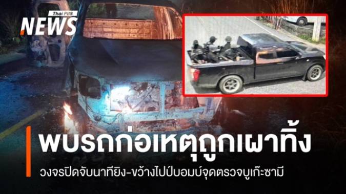 วงจรปิดจับนาทีถล่มจุดตรวจบูเก๊ะซามี พบกระบะก่อเหตุถูกเผาทำลายหลักฐาน