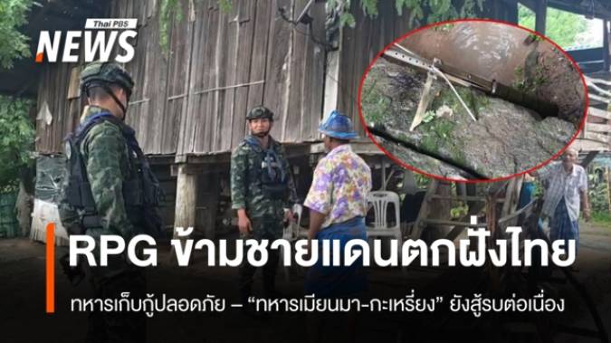 สู้รบเมียนมายังรุนแรง RPG ข้ามชายแดนตกฝั่งไทย จ.ตาก ทหารเก็บกู้ปลอดภัย 