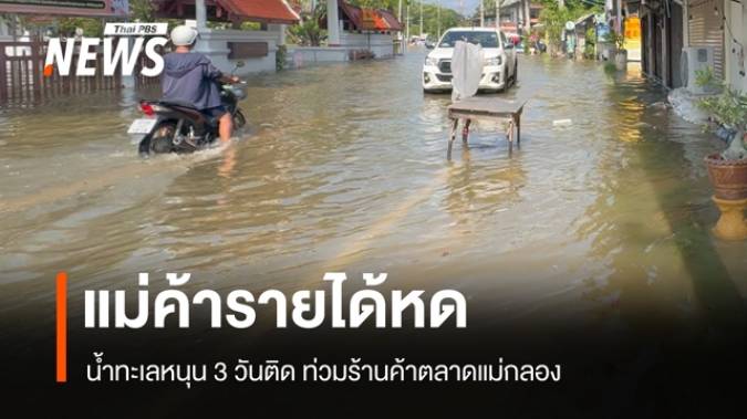 น้ำทะเลหนุน 3 วันติด ท่วมตลาดแม่กลอง แม่ค้ารายได้หด-ร้านค้าถูกน้ำท่วม