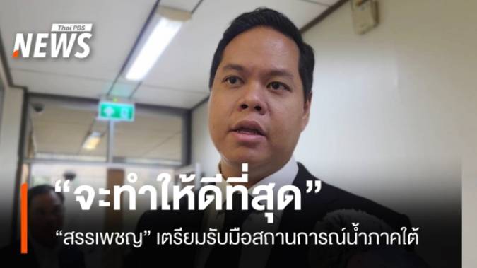 "สรรเพชญ" ลั่น "จะทำให้ดีที่สุด" รับมือสถานการณ์น้ำภาคใต้