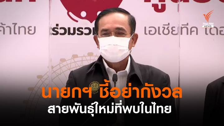 นายกฯ ชี้อย่ากังวลสายพันธุ์ใหม่ หมอระบุยังไม่ยืนยันพบในไทย