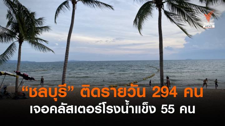 "ชลบุรี" ติดเชื้อรายวัน 294 คน เจอคลัสเตอร์โรงน้ำแข็ง 55 คน 