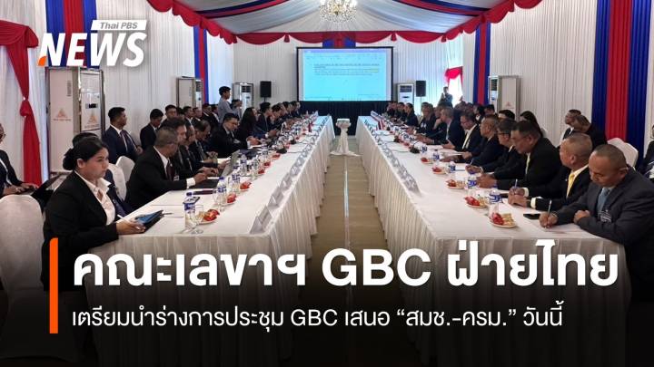 คณะเลขาฯ GBC ฝ่ายไทย เตรียมนำร่างการประชุม GBC เสนอ สมช.-ครม.วันนี้ 
