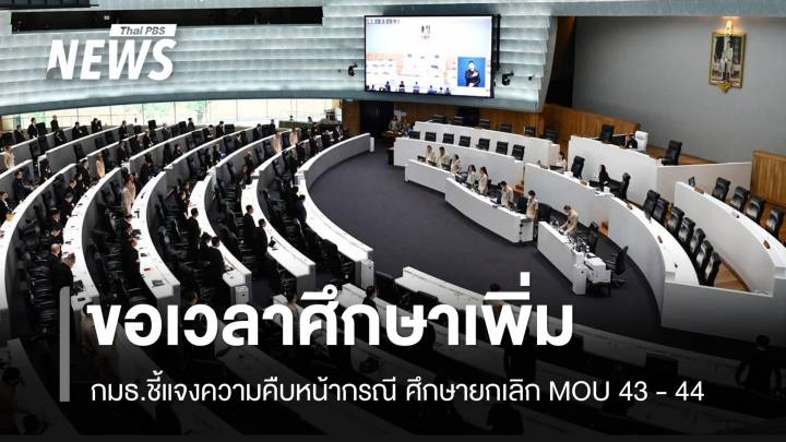 กมธ.ชี้แจงความคืบหน้า ศึกษายกเลิก MOU 43 - 44