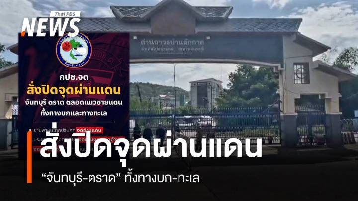กปช.จต.สั่งปิดจุดผ่านแดน "จันทบุรี-ตราด" ทั้งทางบก-ทะเล