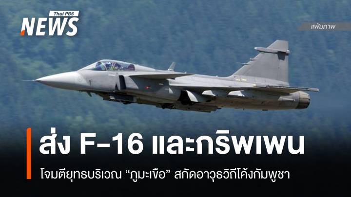 ทัพฟ้าส่ง F-16 และกริพเพน โจมตี "ภูมะเขือ" สกัดอาวุธกัมพูชา