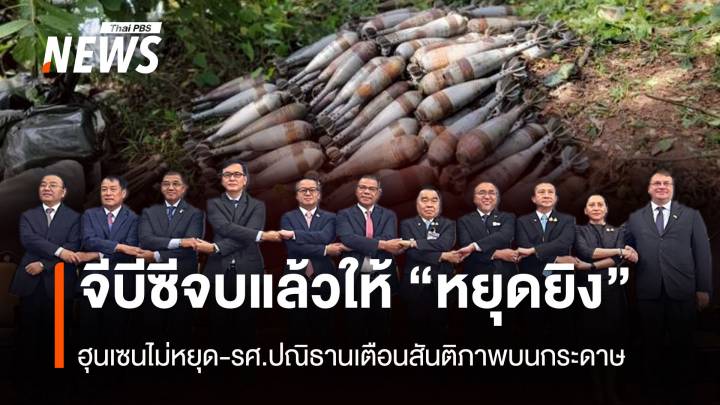 GBC จบแล้ว “ให้หยุดยิง” ฮุนเซนไม่หยุด-รศ.ปณิธานเตือน "สันติภาพบนกระดาษ"