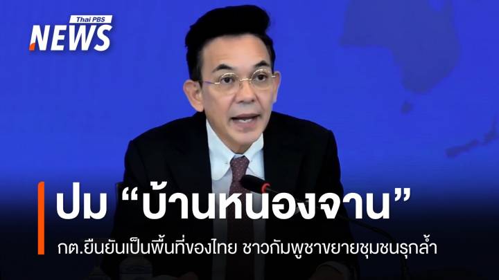 กต.ย้ำกัมพูชาขยายชุมชนรุกล้ำ "บ้านหนองจาน" ของไทย