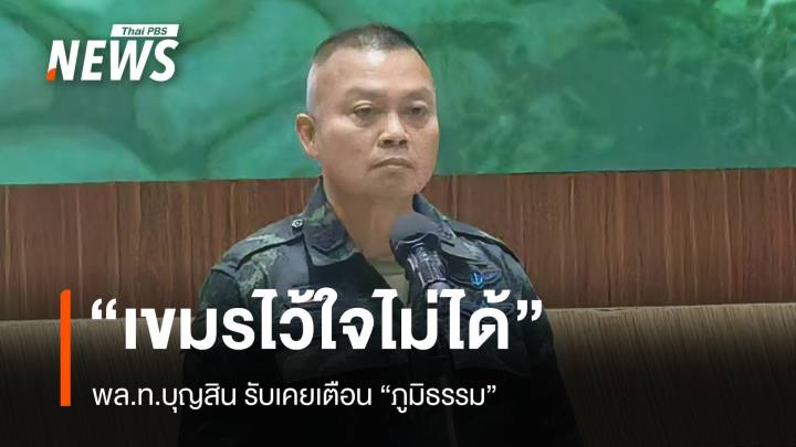 พล.ท.บุญสิน รับเคยเตือน "ภูมิธรรม" เขมรไว้ใจไม่ได้