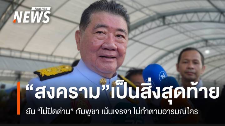 “ภูมิธรรม” ยันเลี่ยงความรุนแรงกับกัมพูชา “สงคราม” จะเป็นสิ่งสุดท้าย ไม่ใช่ทำตามอารมณ์ของใคร